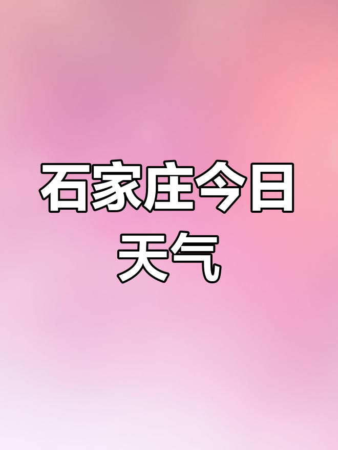 石家庄明天天气预报(石家庄明天天气预报最新)